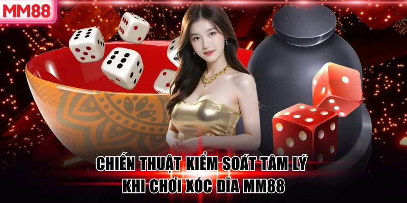 Chiến thuật kiểm soát tâm lý khi chơi xóc đĩa MM88