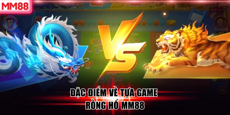 Đặc điểm về tựa game Rồng Hổ MM88