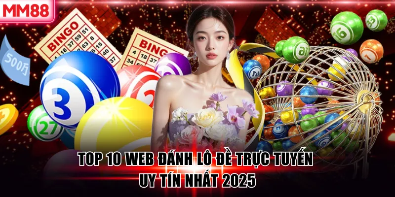 Top 10 Web đánh Lô Đề Trực Tuyến Uy Tín Nhất 2025