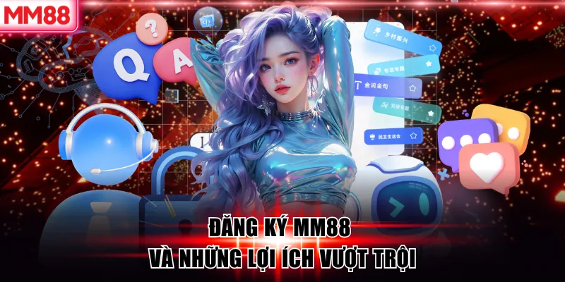 Đăng ký MM88 và những lợi ích vượt trội